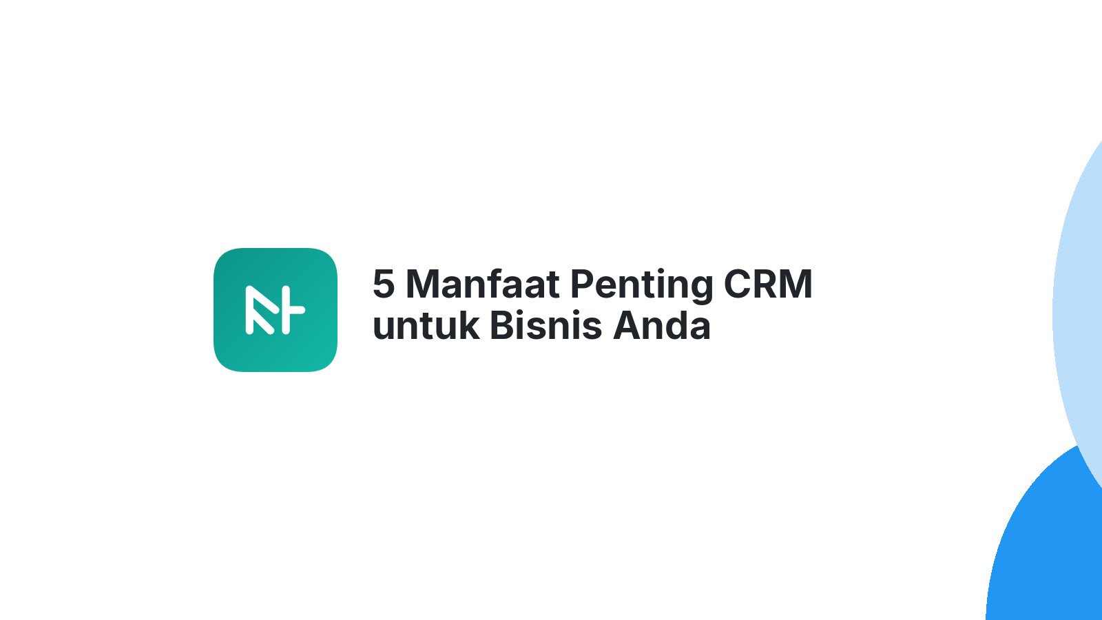 5 Manfaat Penting CRM untuk Bisnis Anda