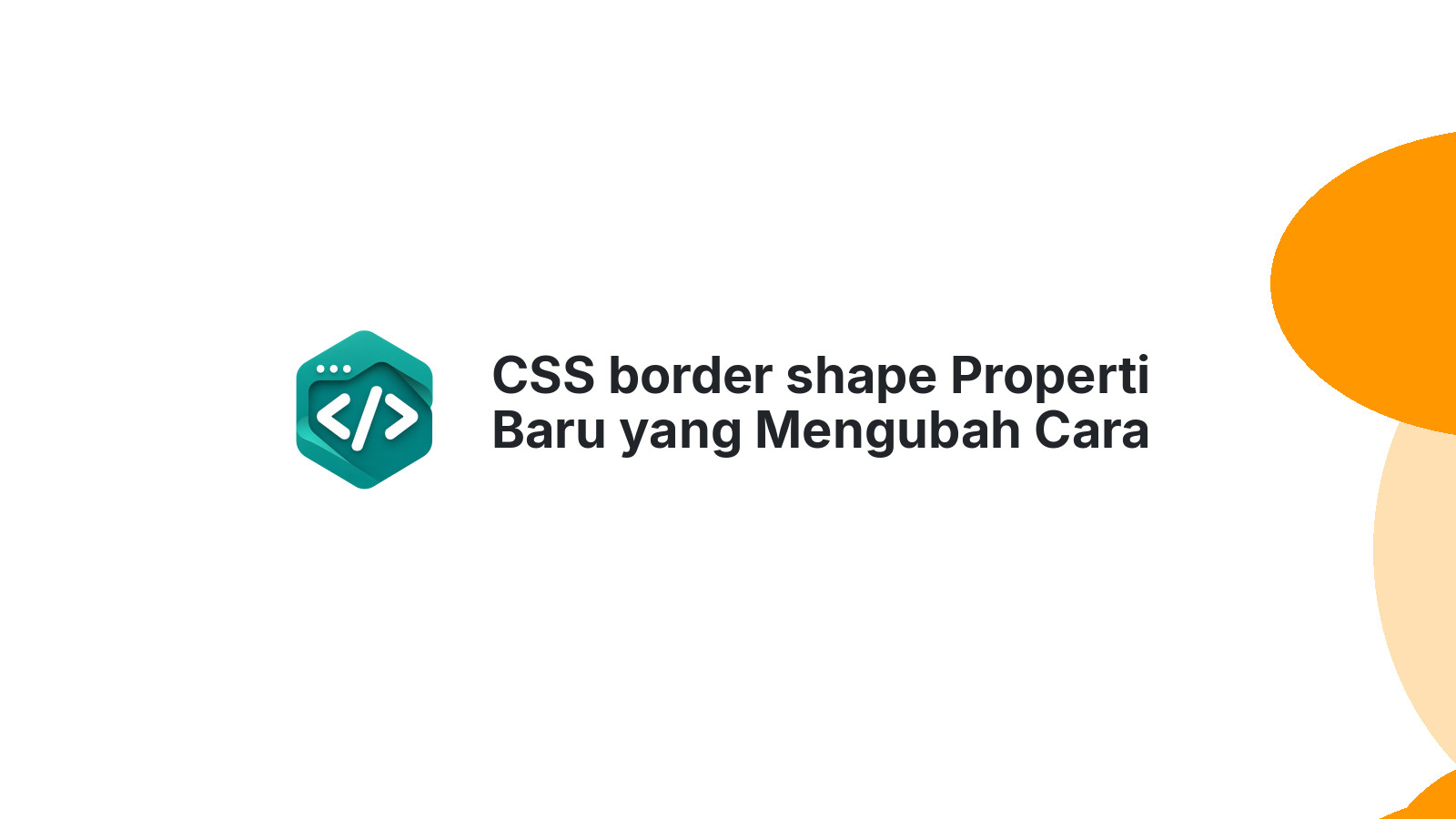 CSS border shape Properti Baru yang Mengubah Cara Kita Buat Bentuk