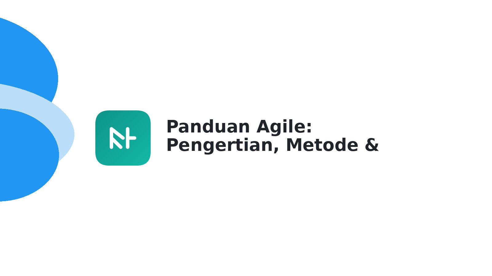 Panduan Agile: Pengertian, Metode & Manfaat Lengkap