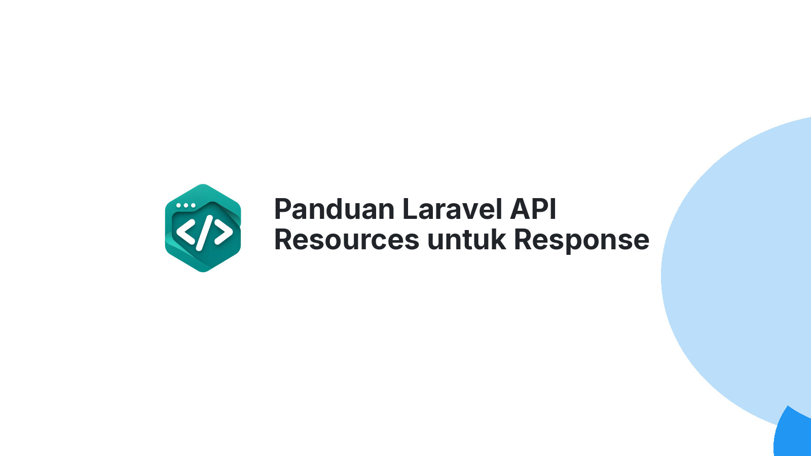 Panduan Laravel API Resources untuk Response yang Konsisten di Tim