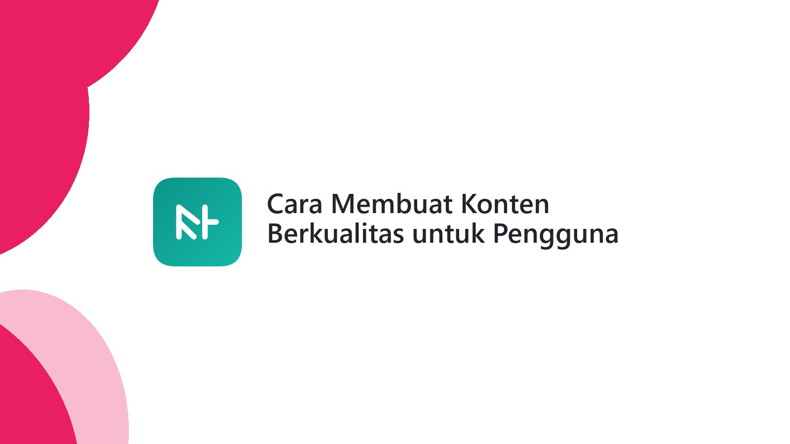Cara Membuat Konten Berkualitas untuk Pengguna Google