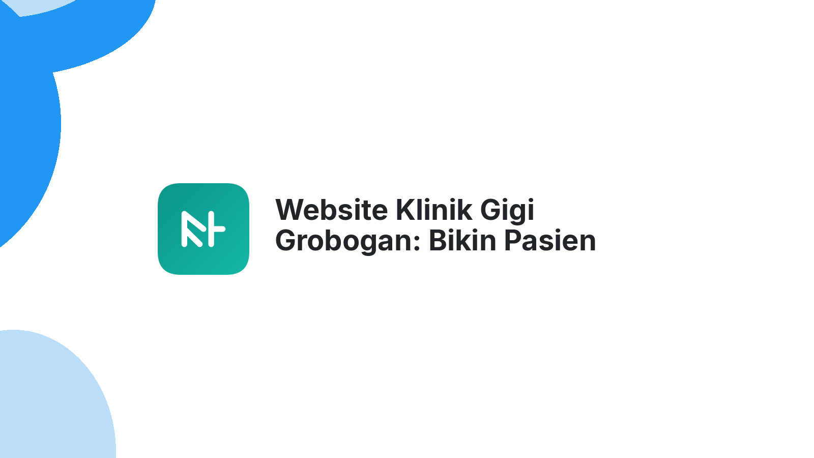 Website Klinik Gigi Grobogan: Bikin Pasien Terkesan Sejak Awal