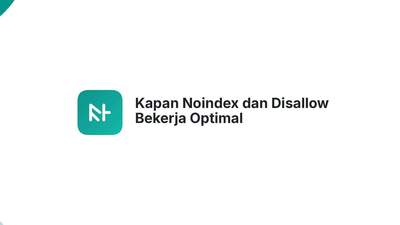 Kapan Noindex dan Disallow Bekerja Optimal