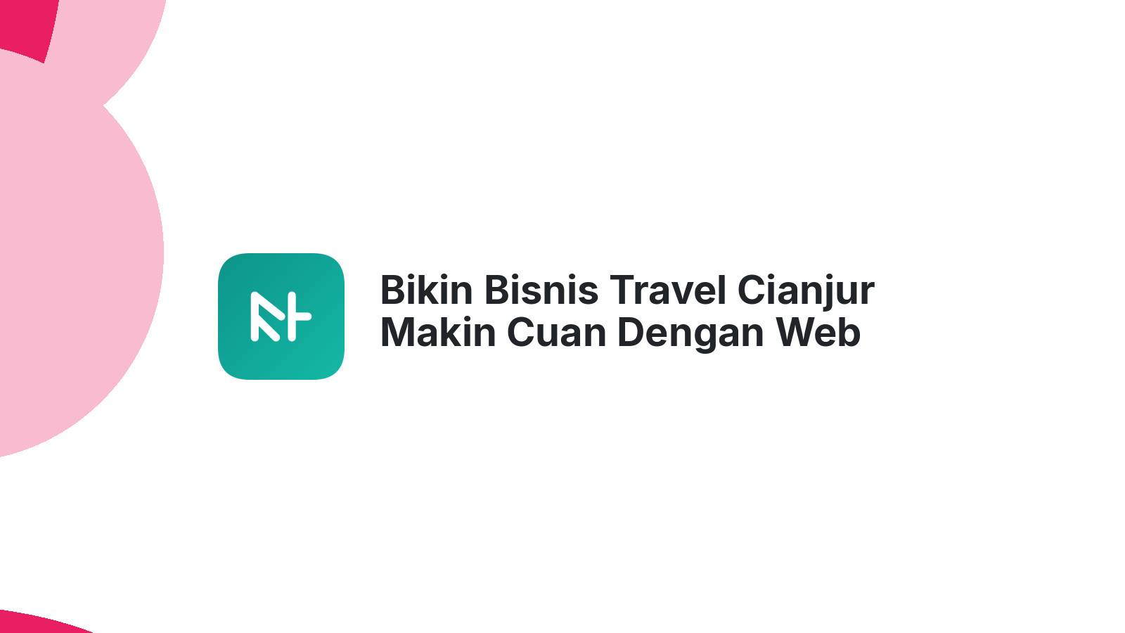 Bikin Bisnis Travel Cianjur Makin Cuan Dengan Web