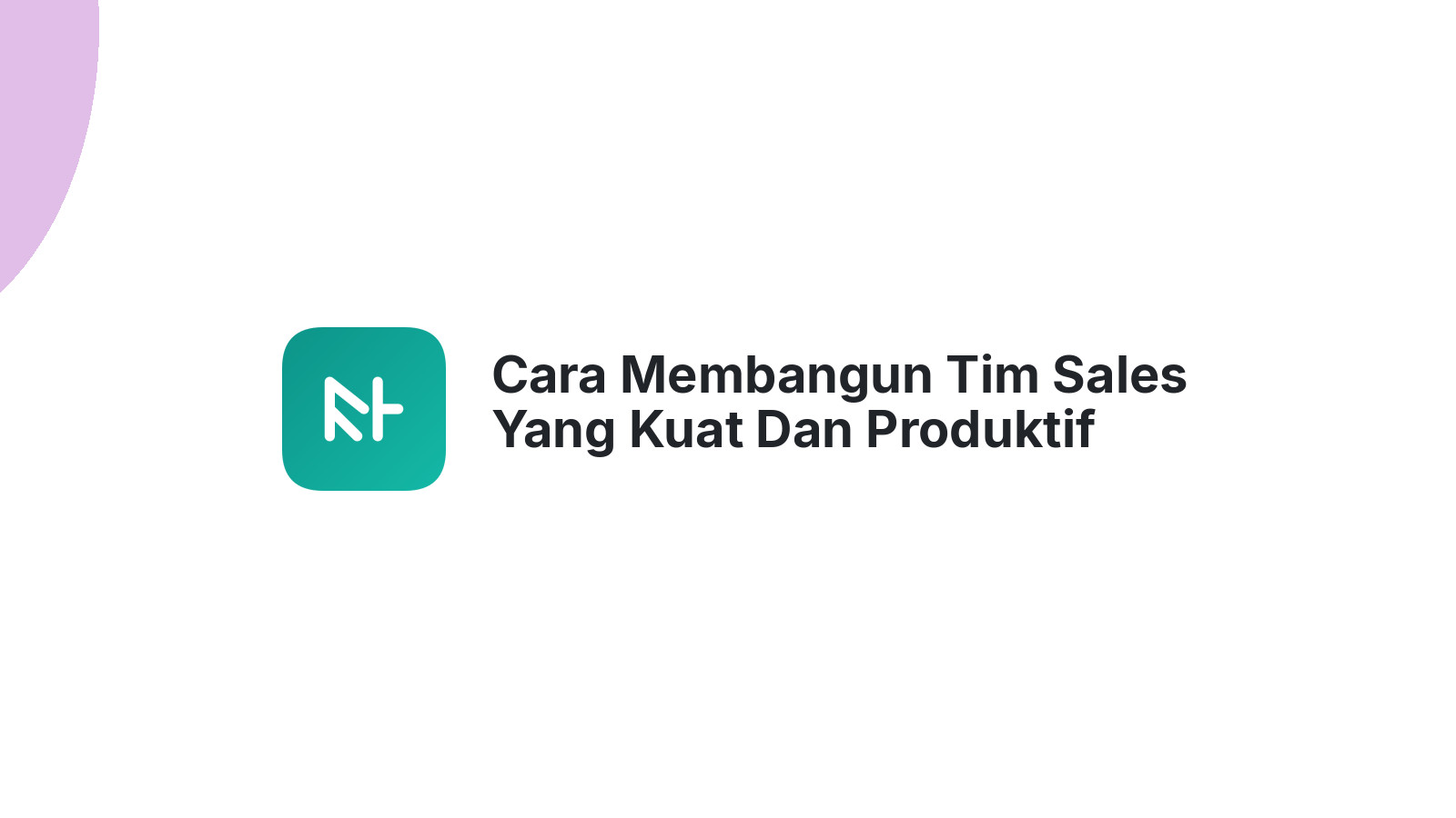 Cara Membangun Tim Sales Yang Kuat Dan Produktif