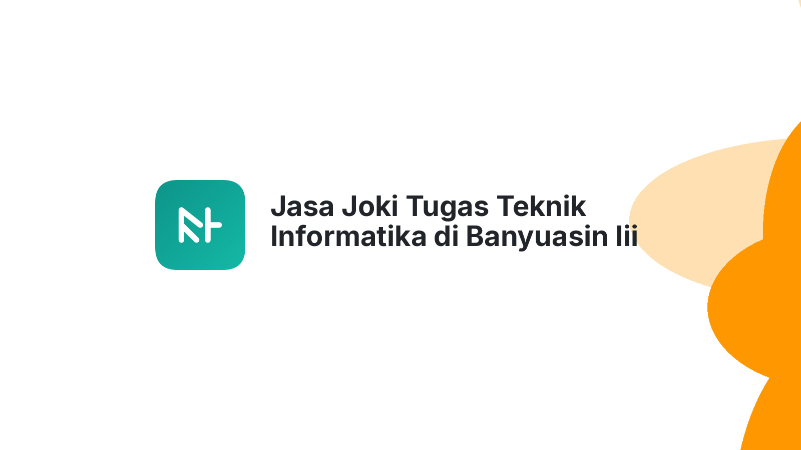 Jasa Joki Tugas Teknik Informatika di Banyuasin Iii