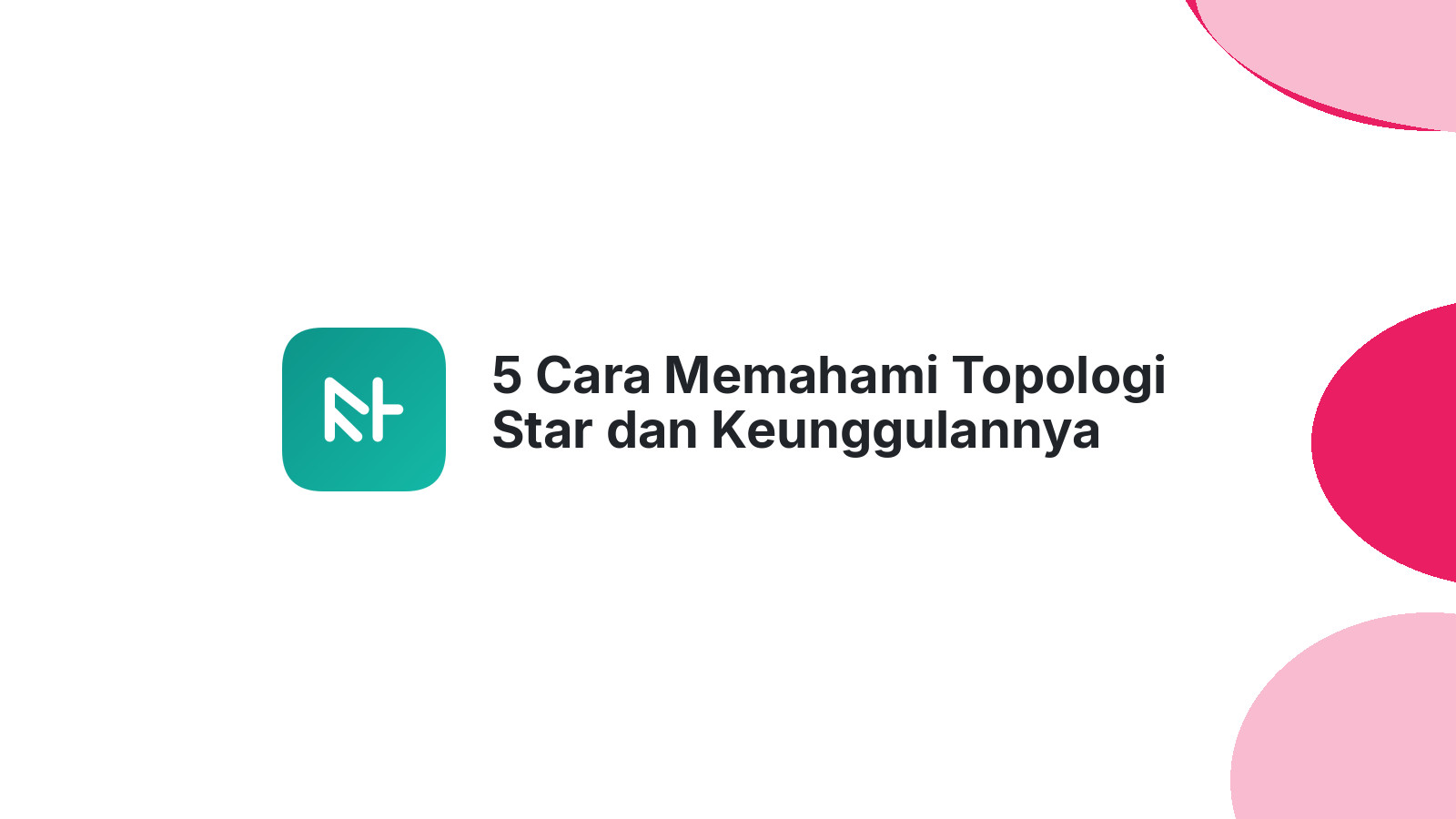 5 Cara Memahami Topologi Star dan Keunggulannya