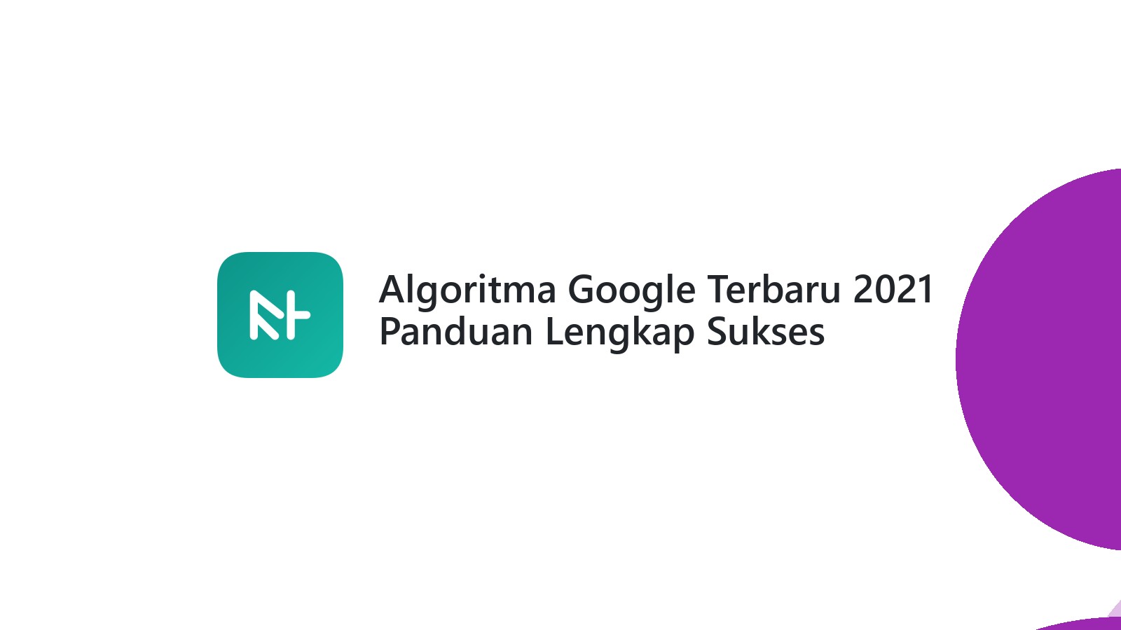 Algoritma Google Terbaru 2021 Panduan Lengkap Sukses Website