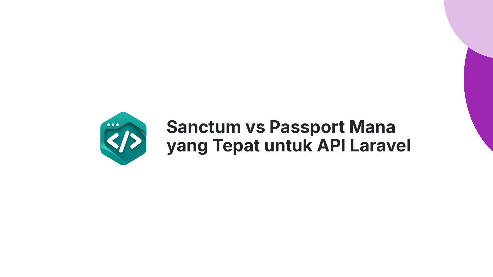 Sanctum vs Passport Mana yang Tepat untuk API Laravel Kamu