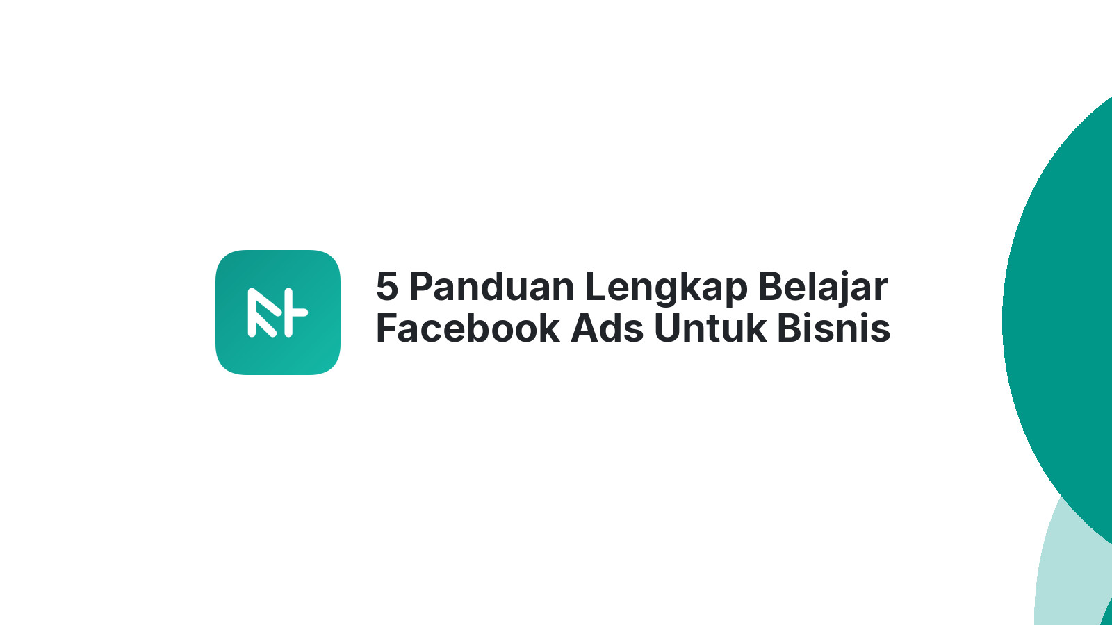 5 Panduan Lengkap Belajar Facebook Ads Untuk Bisnis Anda
