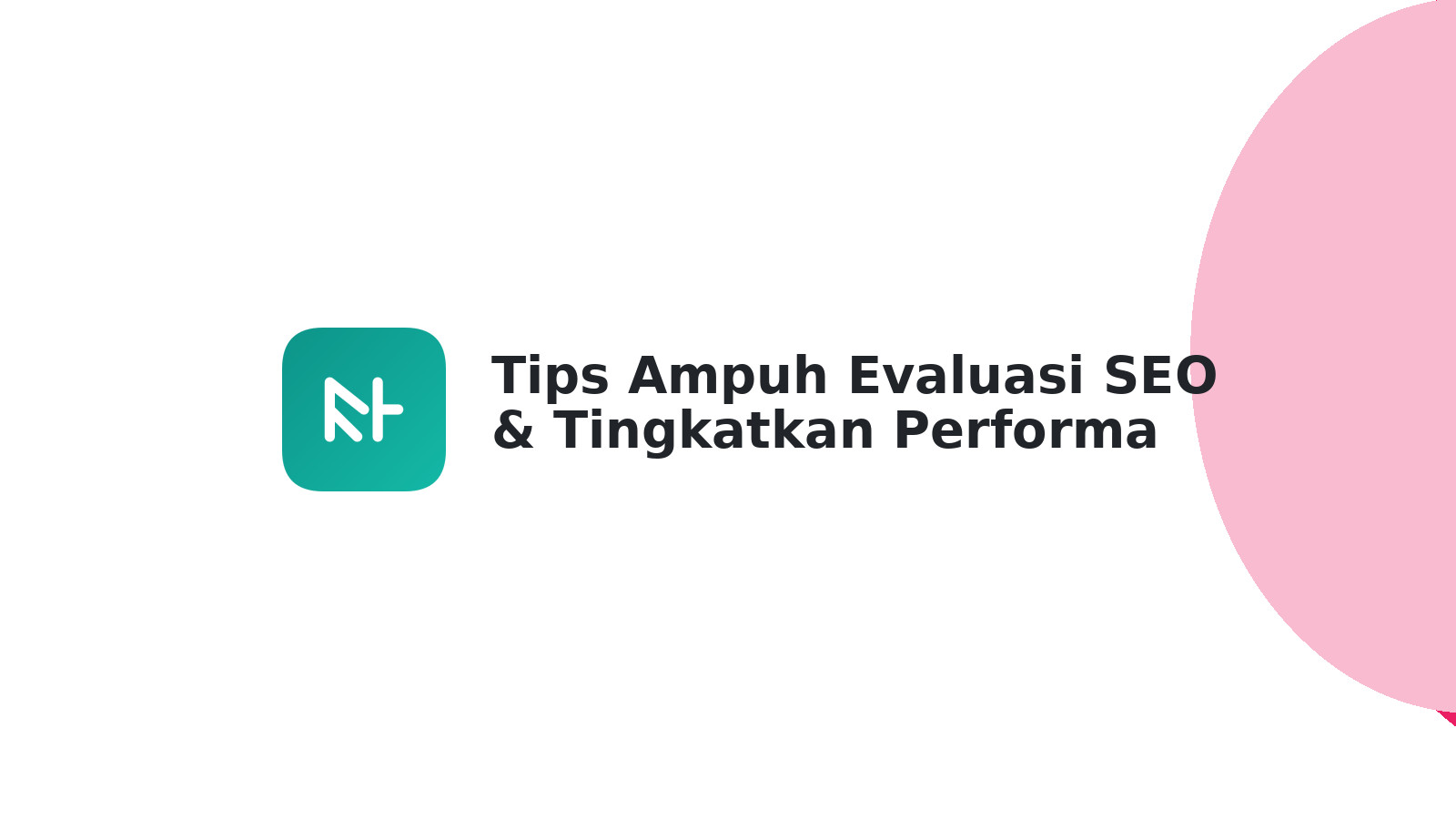 Tips Ampuh Evaluasi SEO & Tingkatkan Performa Website