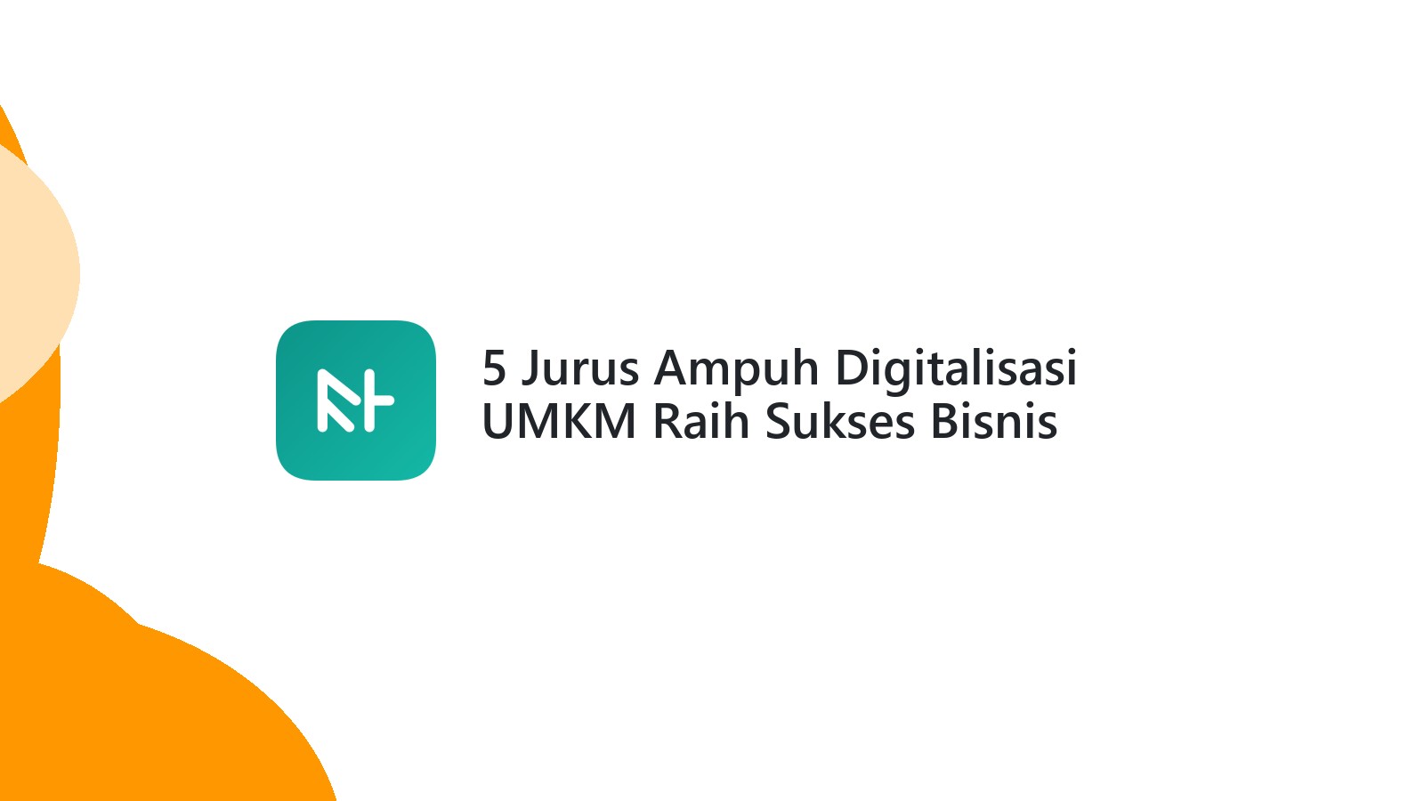 5 Jurus Ampuh Digitalisasi UMKM Raih Sukses Bisnis
