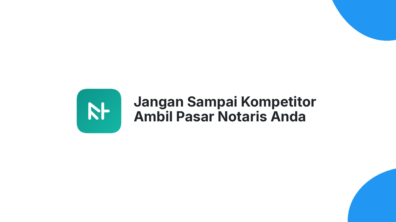 Jangan Sampai Kompetitor Ambil Pasar Notaris Anda