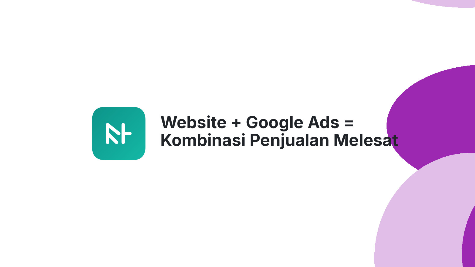 Website + Google Ads = Kombinasi Penjualan Melesat