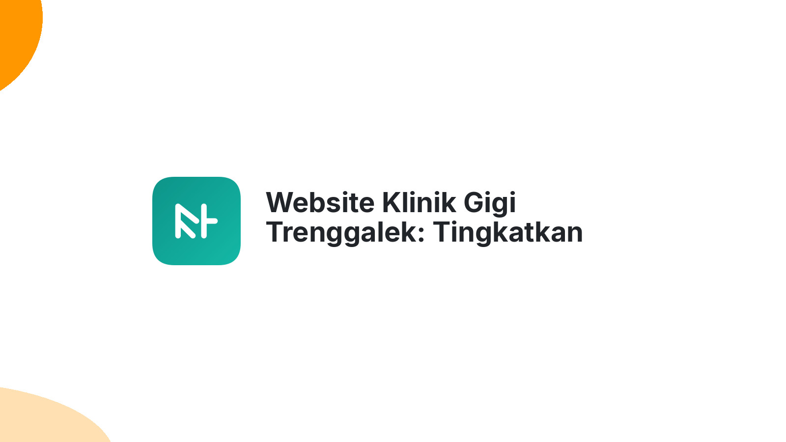 Website Klinik Gigi Trenggalek: Tingkatkan Kredibilitas Klinik Gigi Anda