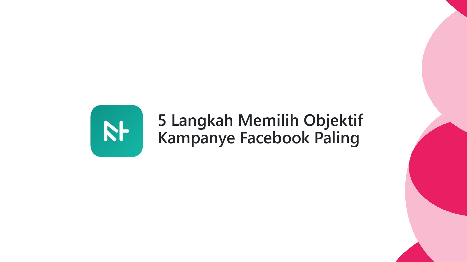 5 Langkah Memilih Objektif Kampanye Facebook Paling Tepat