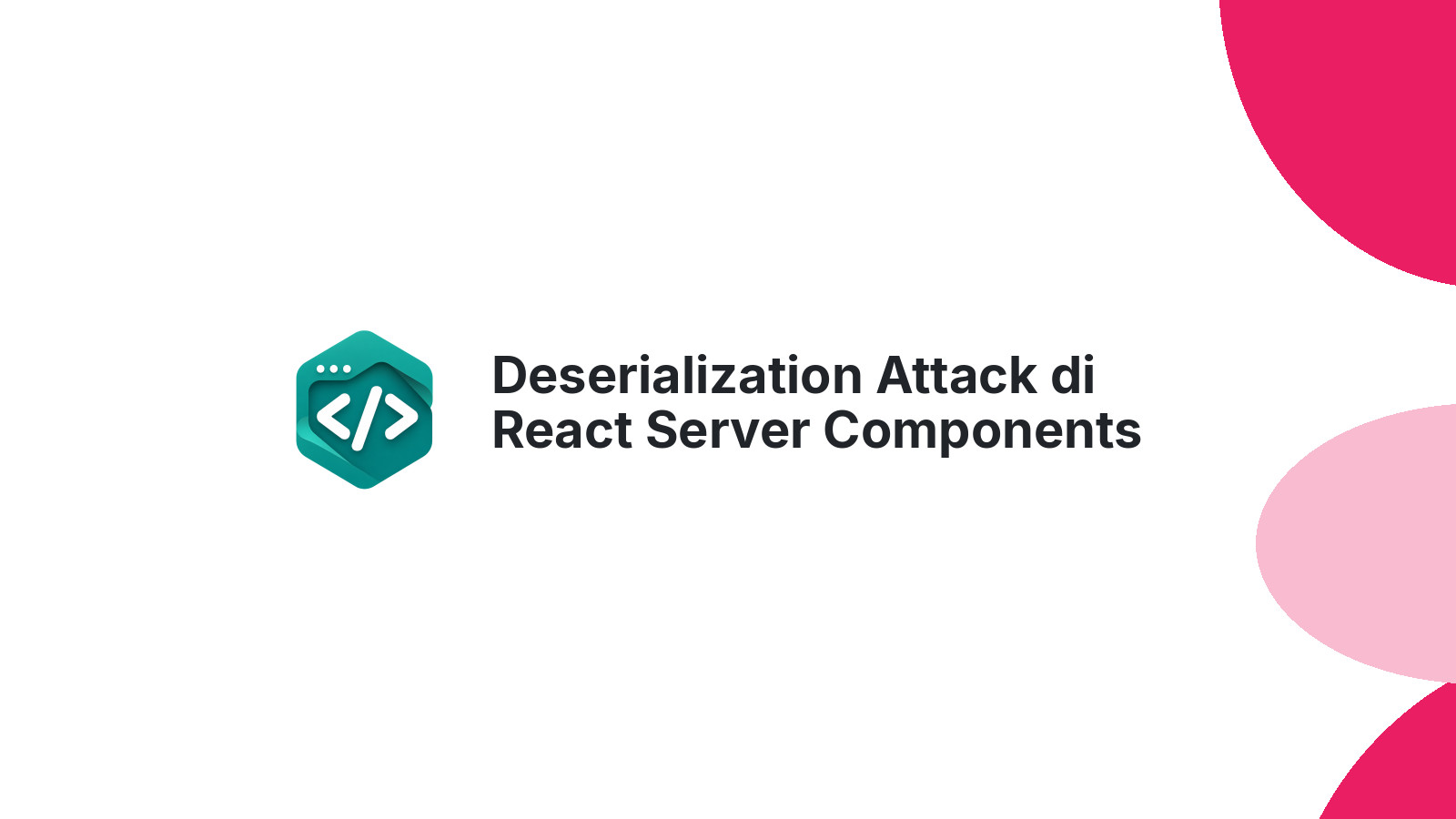 Deserialization Attack di React Server Components dan Cara Mitigasinya