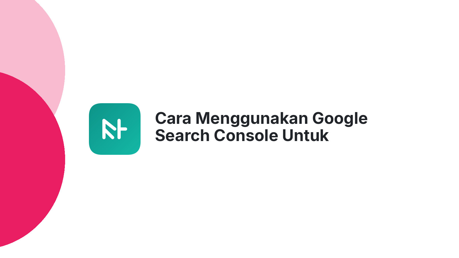 Cara Menggunakan Google Search Console Untuk Memperbaiki SEO