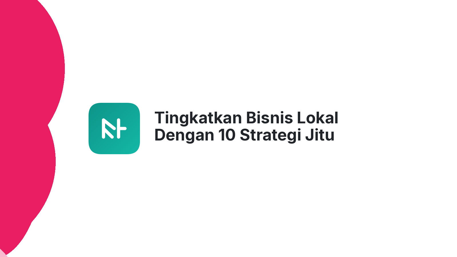 Tingkatkan Bisnis Lokal Dengan 10 Strategi Jitu Google Maps