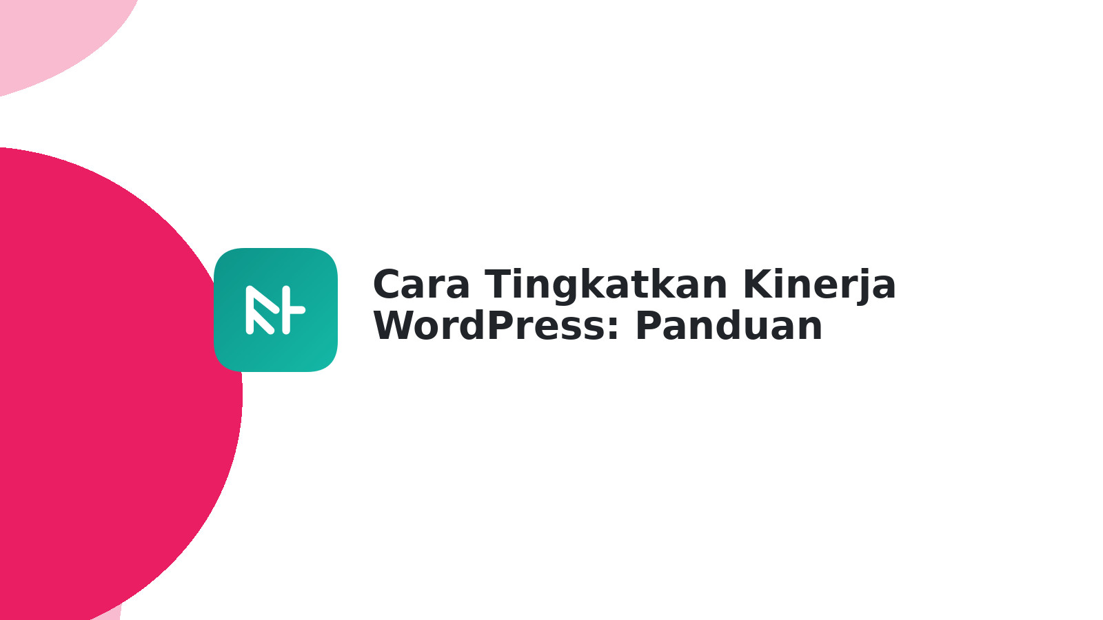 Cara Tingkatkan Kinerja WordPress: Panduan Lengkap & Cepat