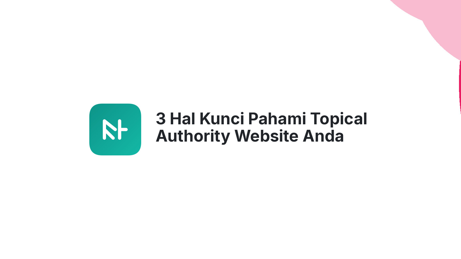 3 Hal Kunci Pahami Topical Authority Website Anda