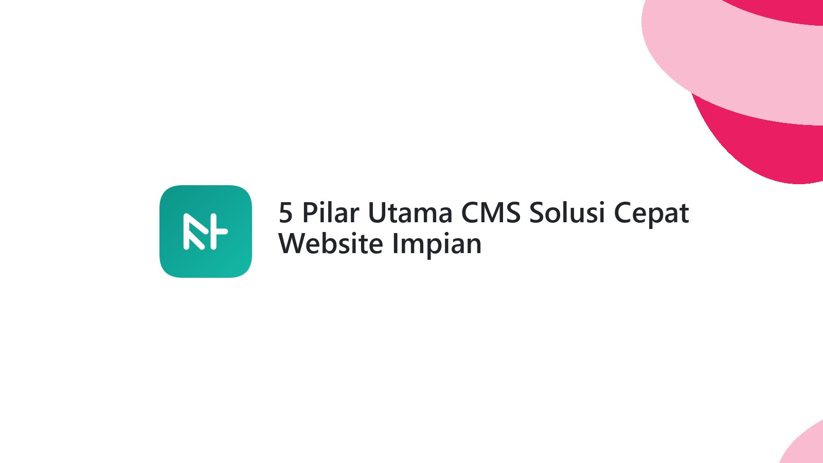 5 Pilar Utama CMS Solusi Cepat Website Impian