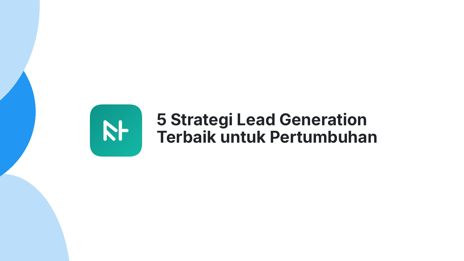 5 Strategi Lead Generation Terbaik untuk Pertumbuhan Bisnis Anda