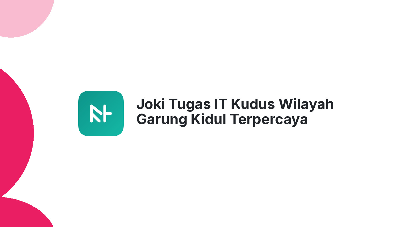 Joki Tugas IT Kudus Wilayah Garung Kidul Terpercaya