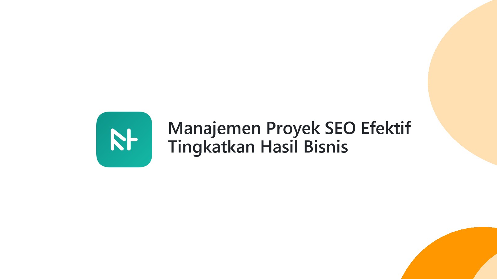 Manajemen Proyek SEO Efektif Tingkatkan Hasil Bisnis