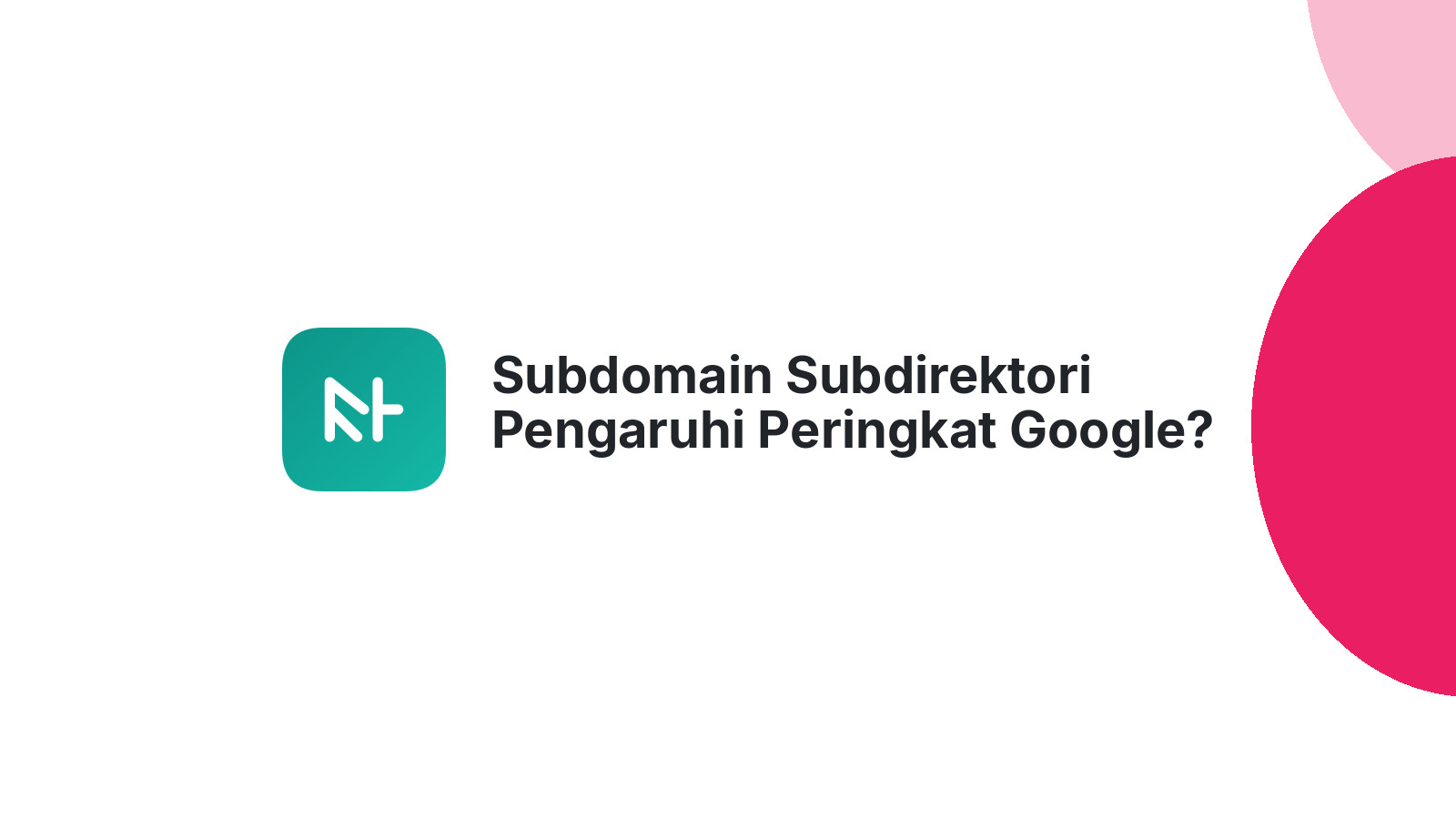 Subdomain Subdirektori Pengaruhi Peringkat Google?