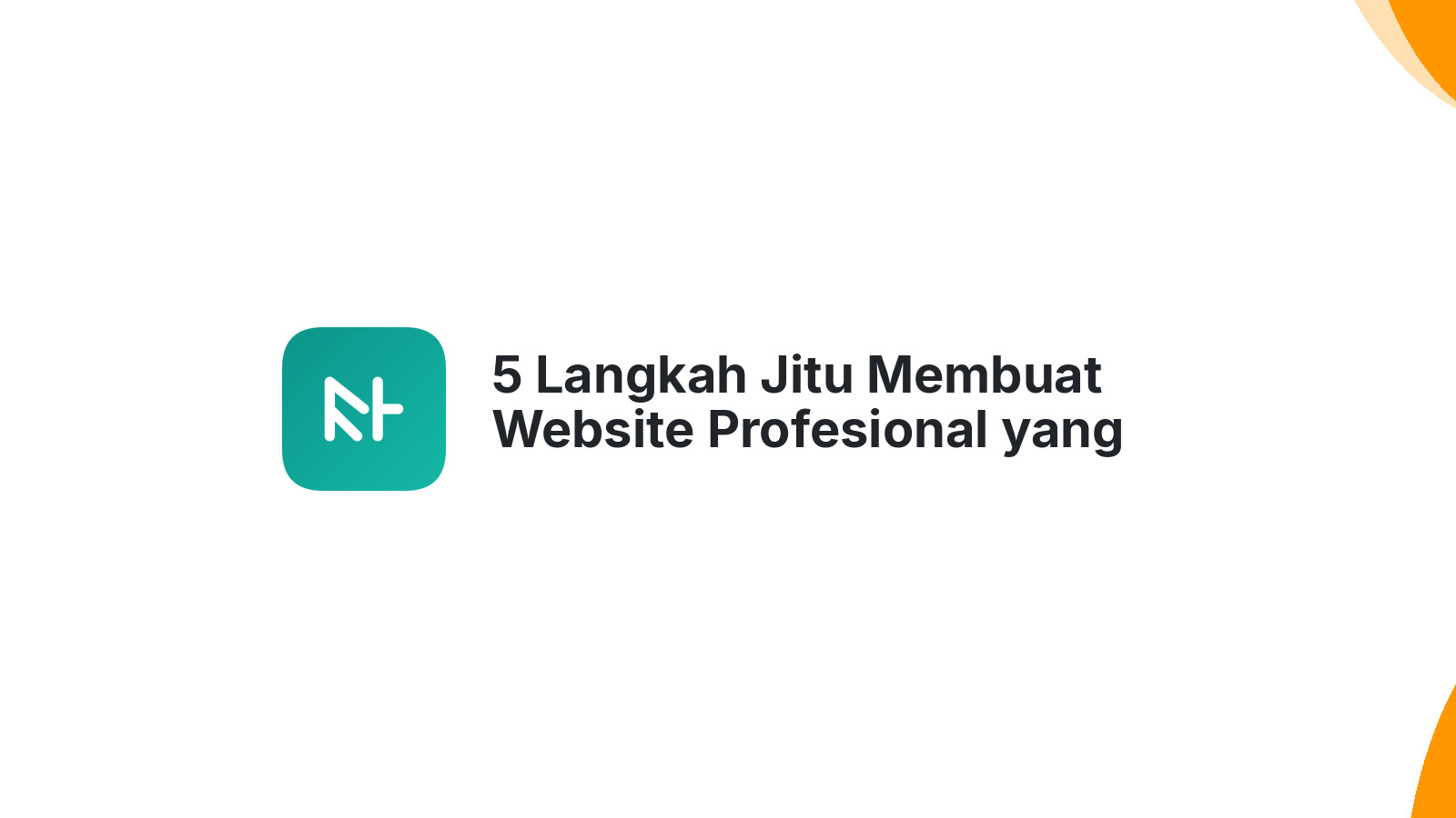 5 Langkah Jitu Membuat Website Profesional yang Cuan
