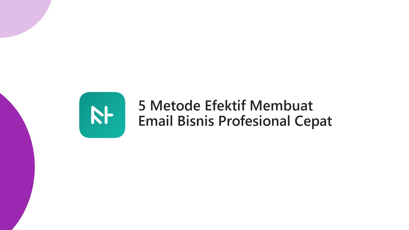 5 Metode Efektif Membuat Email Bisnis Profesional Cepat