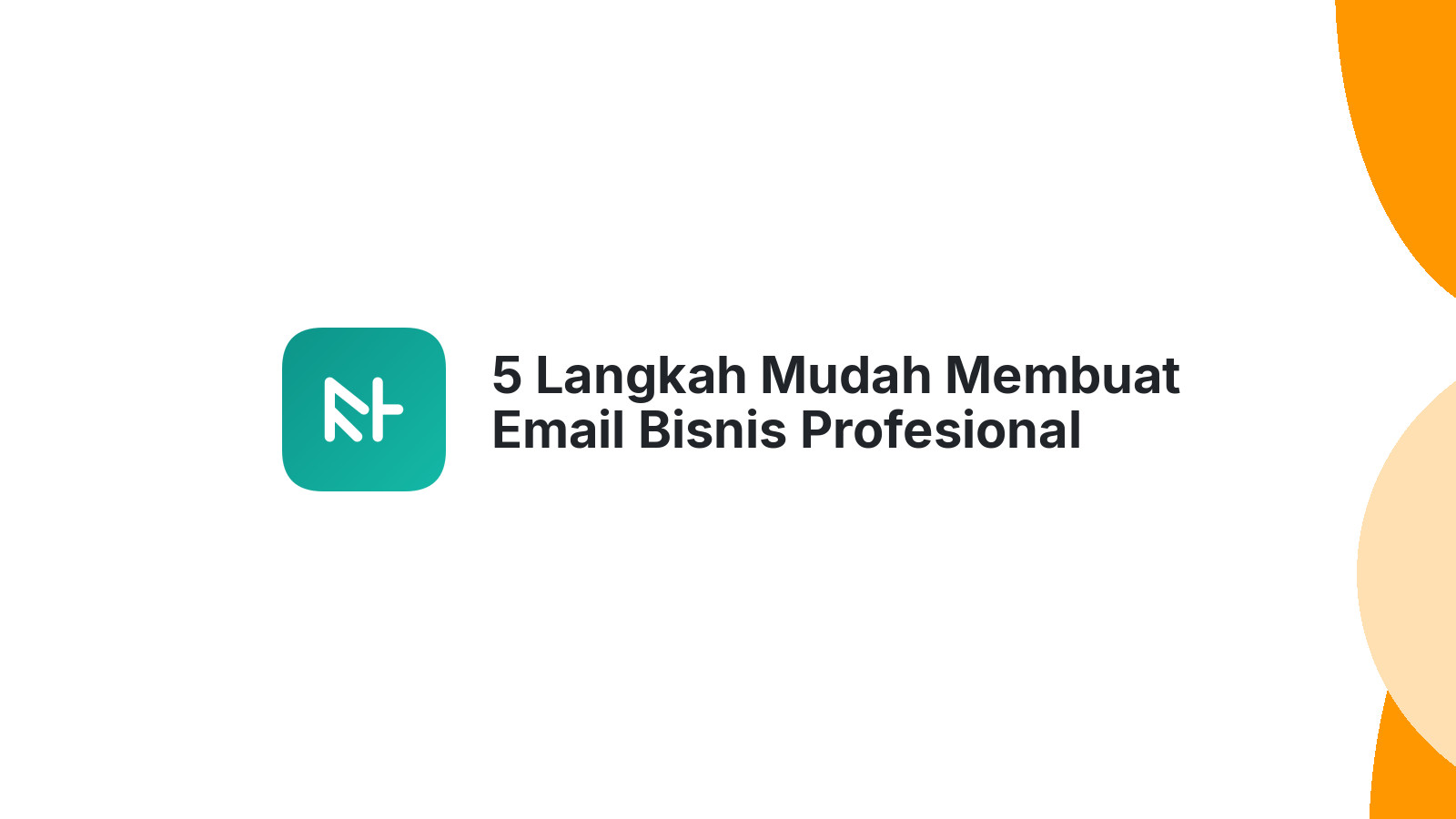 5 Langkah Mudah Membuat Email Bisnis Profesional Anda