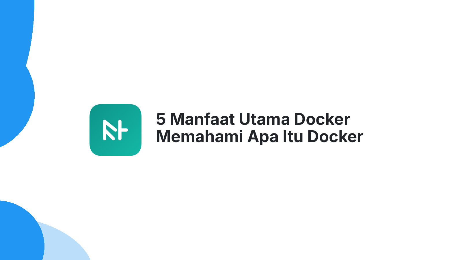 5 Manfaat Utama Docker Memahami Apa Itu Docker Panduan Lengkap