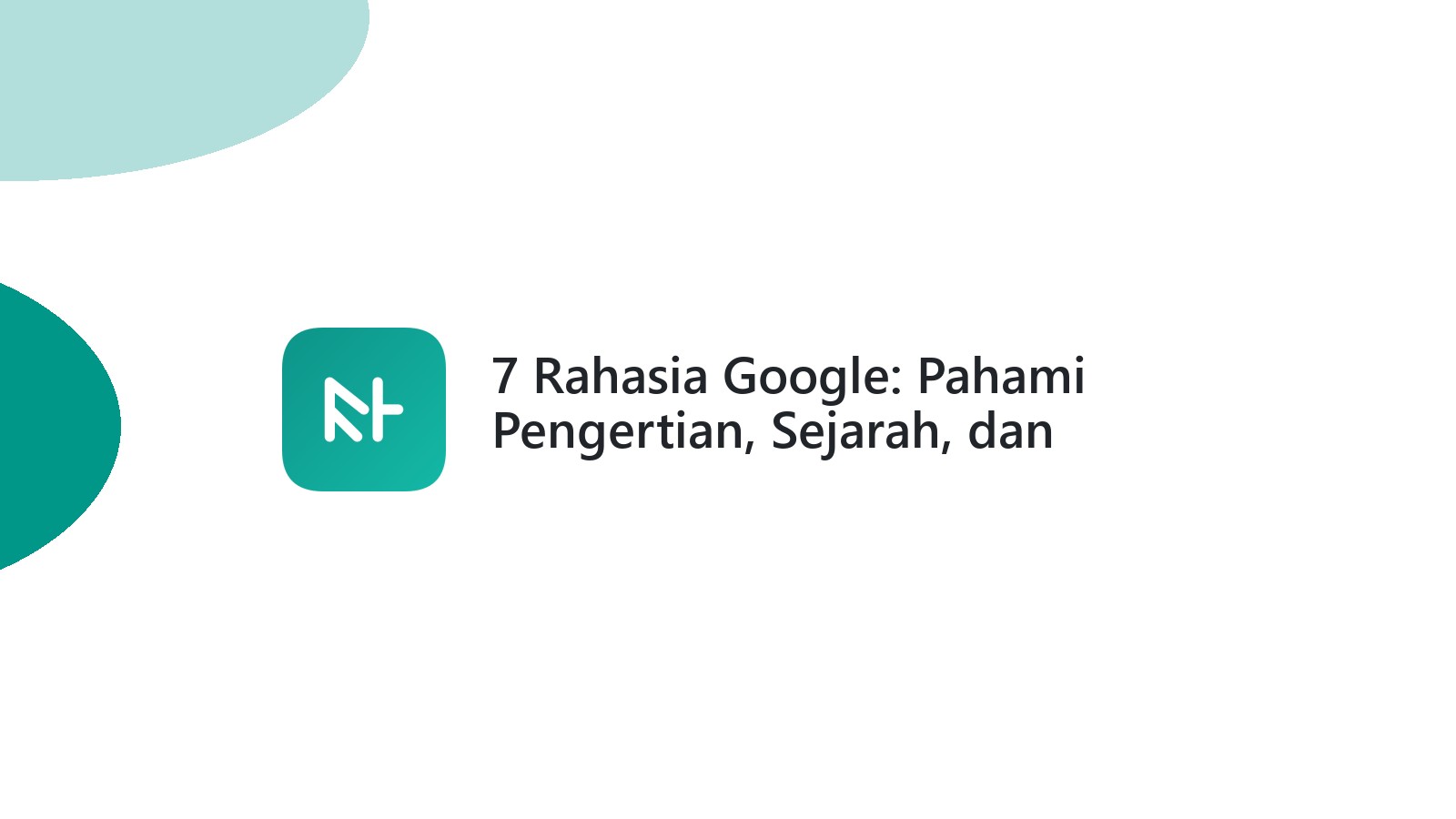 7 Rahasia Google: Pahami Pengertian, Sejarah, dan Layanan Utamanya