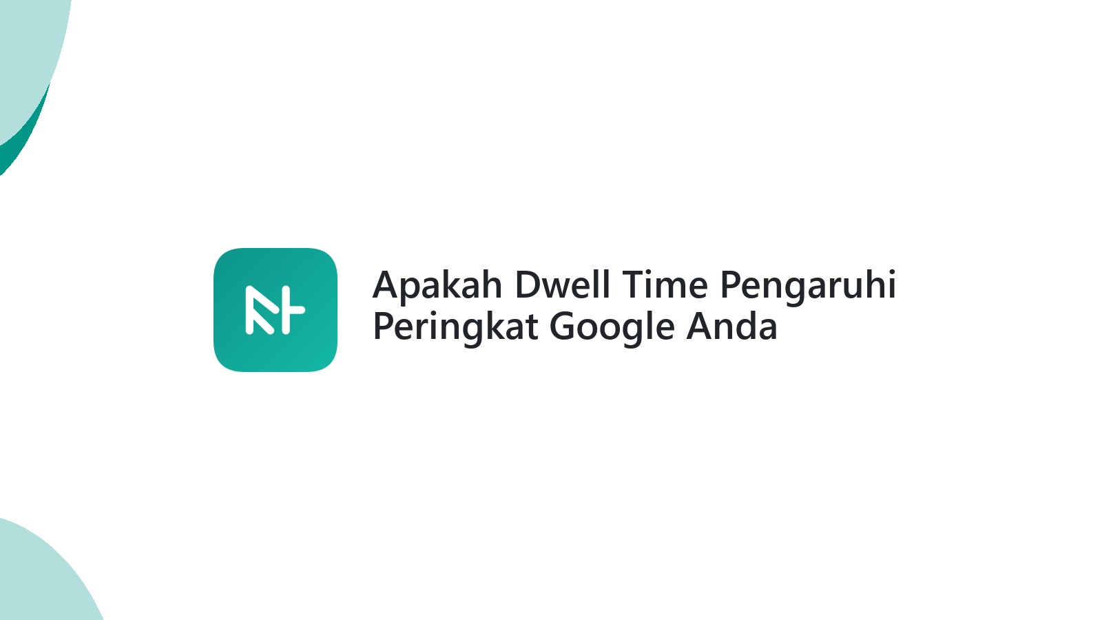 Apakah Dwell Time Pengaruhi Peringkat Google Anda