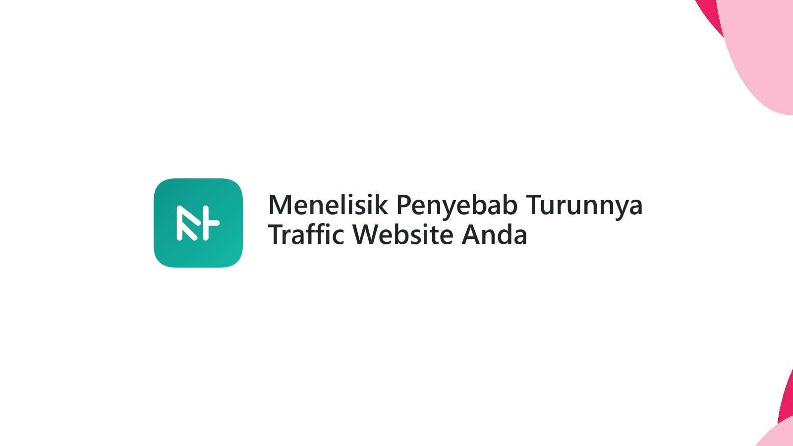 Menelisik Penyebab Turunnya Traffic Website Anda