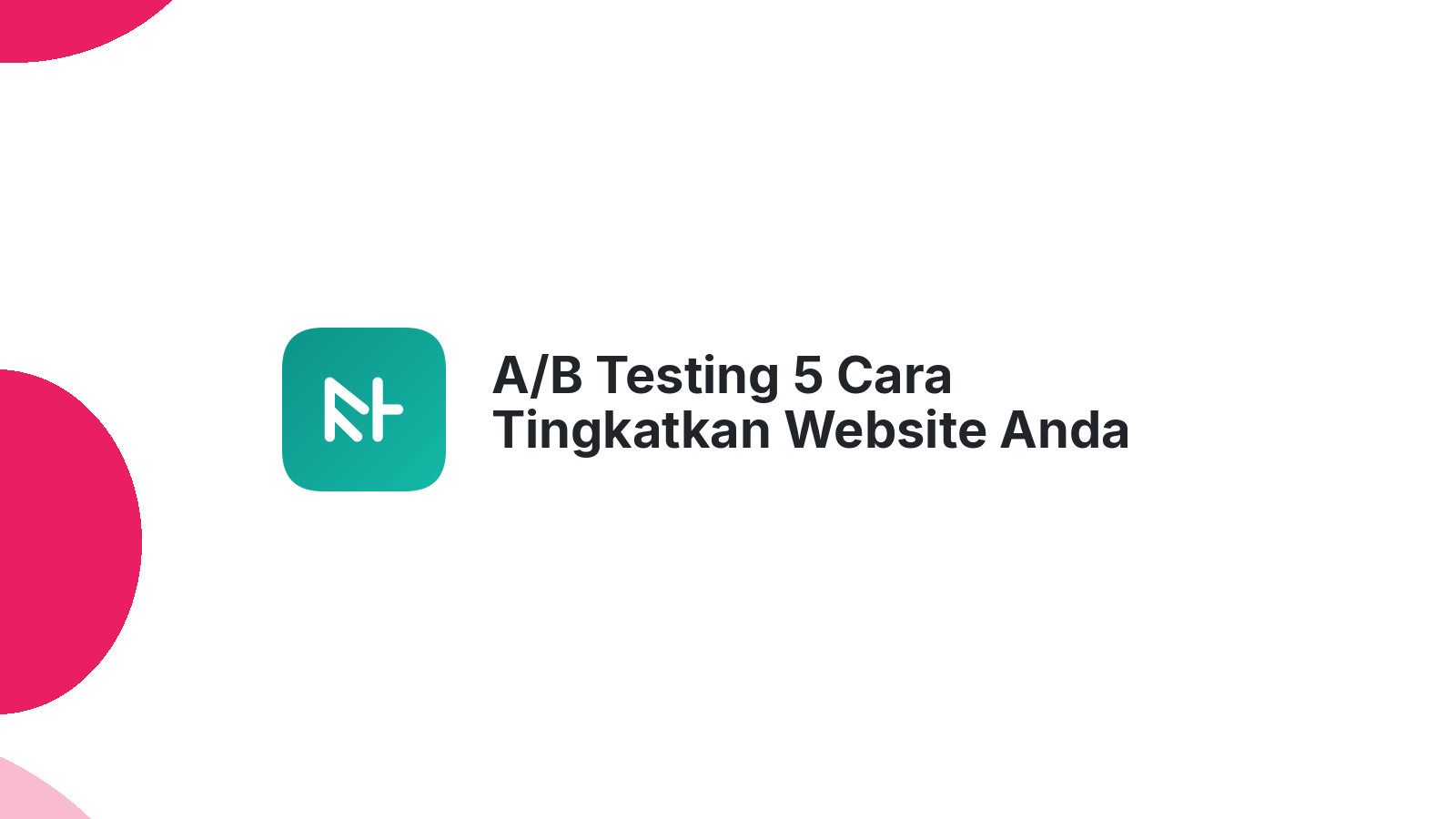 A/B Testing 5 Cara Tingkatkan Website Anda