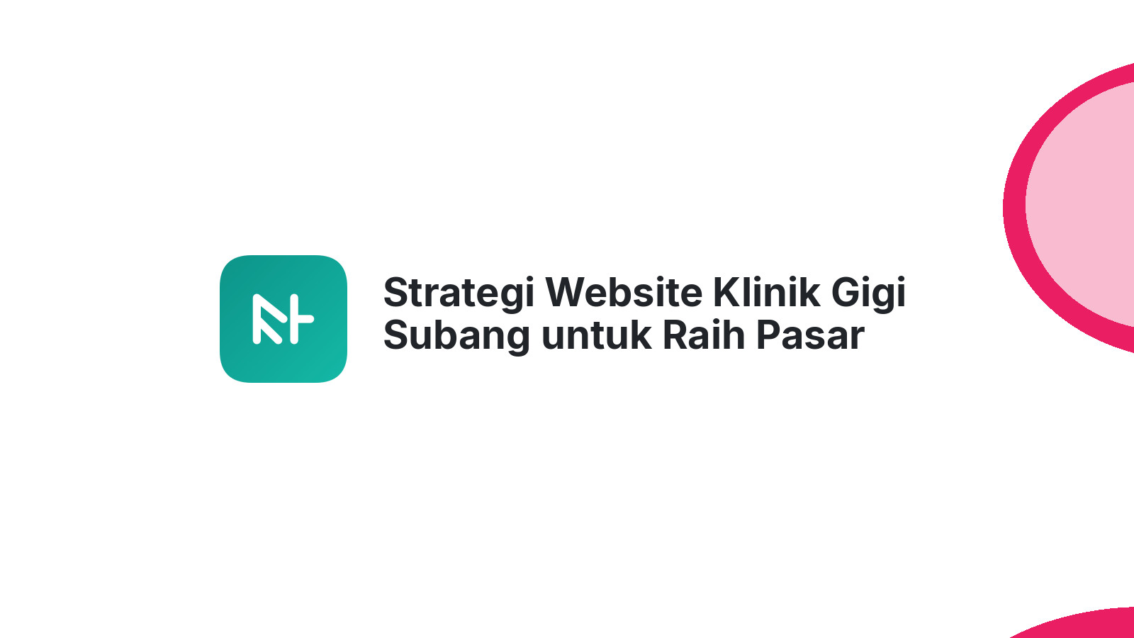 Strategi Website Klinik Gigi Subang untuk Raih Pasar Lebih Luas