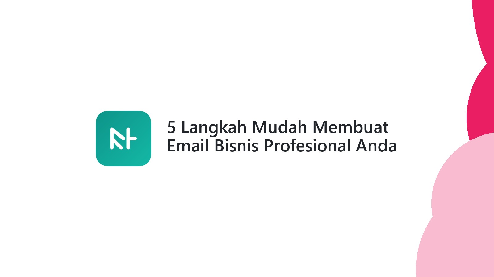 5 Langkah Mudah Membuat Email Bisnis Profesional Anda