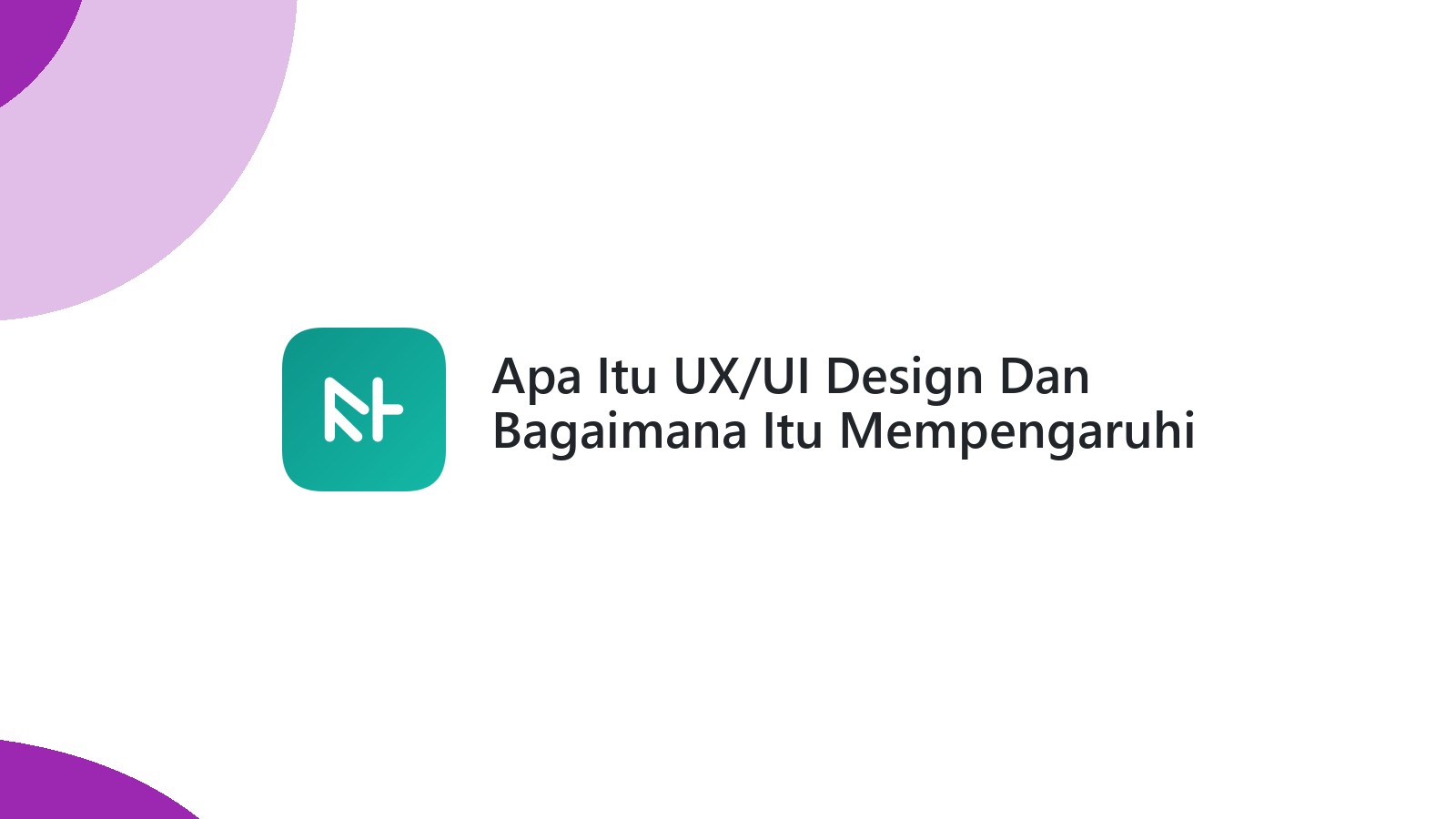 Apa Itu UX/UI Design Dan Bagaimana Itu Mempengaruhi Website Anda