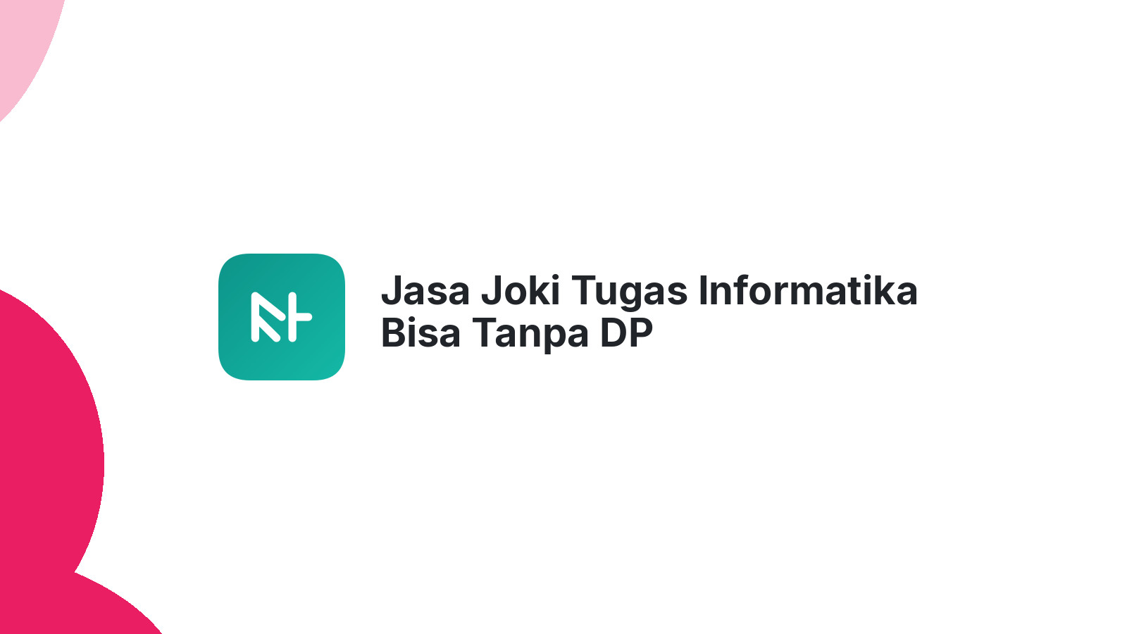 Jasa Joki Tugas Informatika Bisa Tanpa DP