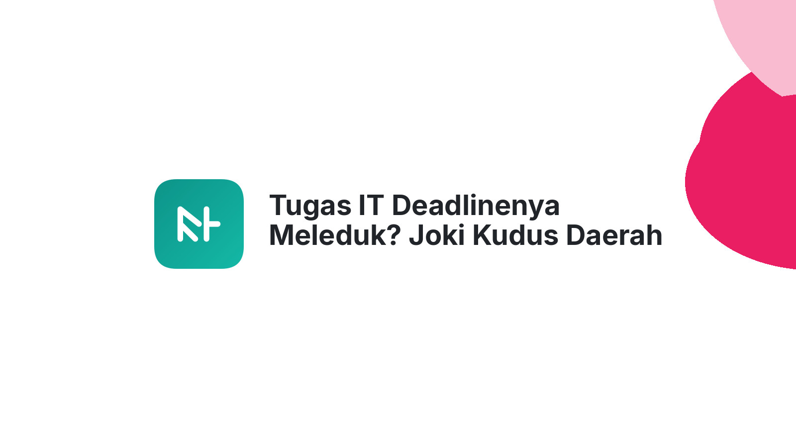 Tugas IT Deadlinenya Meleduk? Joki Kudus Daerah Tergo Solusi
