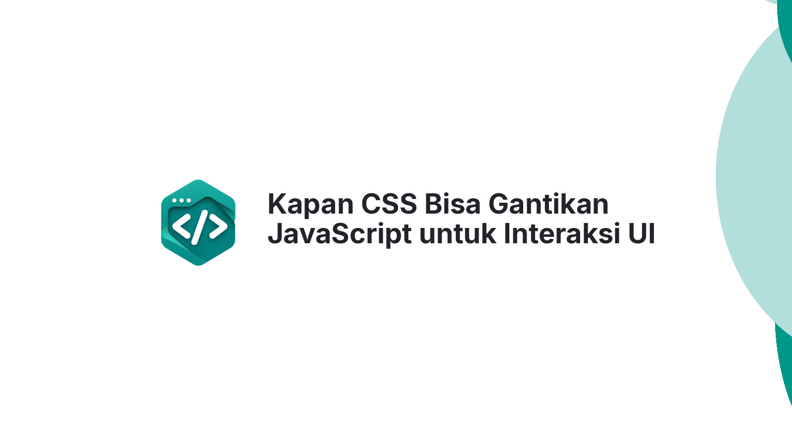 Kapan CSS Bisa Gantikan JavaScript untuk Interaksi UI Modern