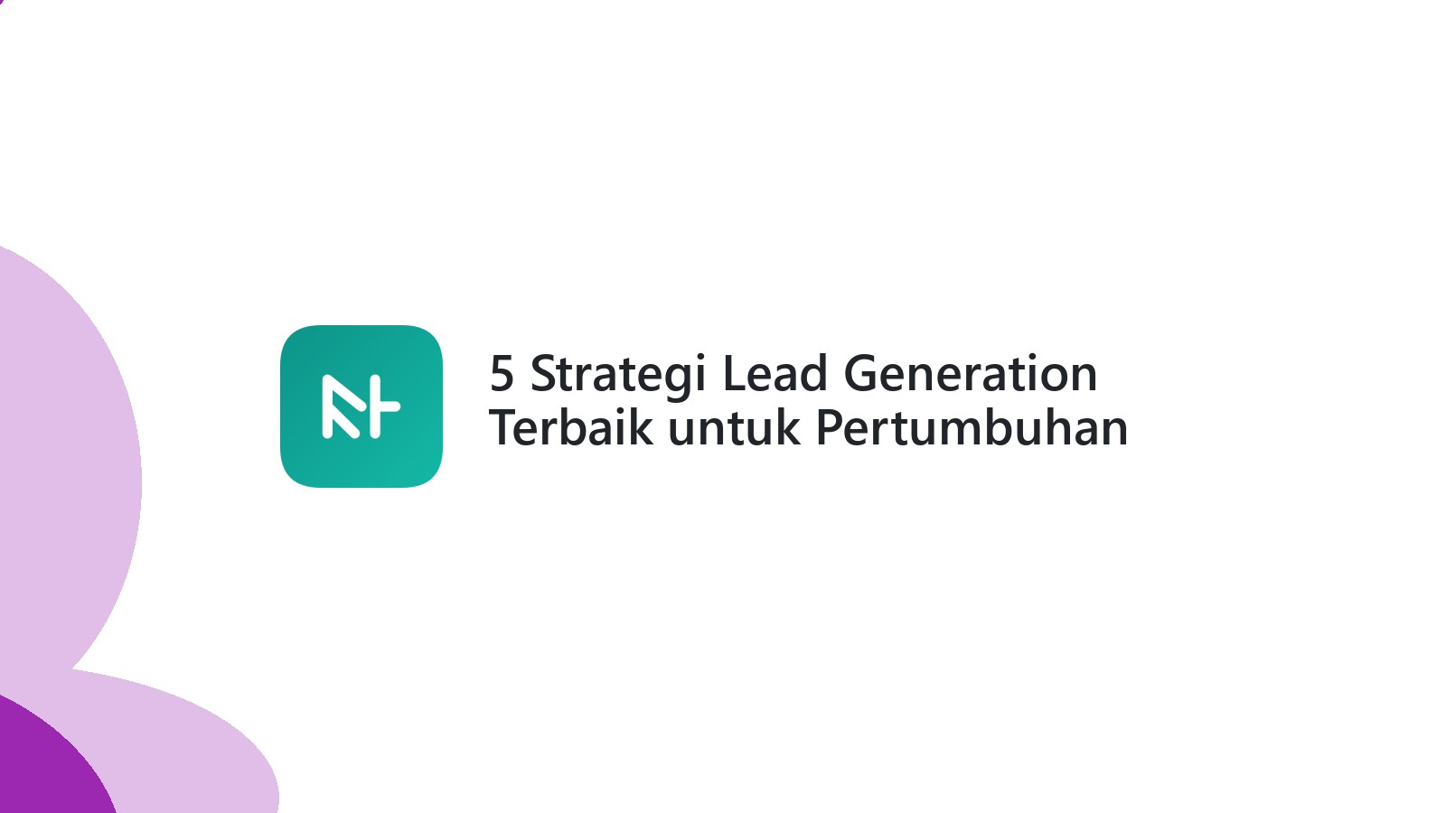 5 Strategi Lead Generation Terbaik untuk Pertumbuhan Bisnis Anda