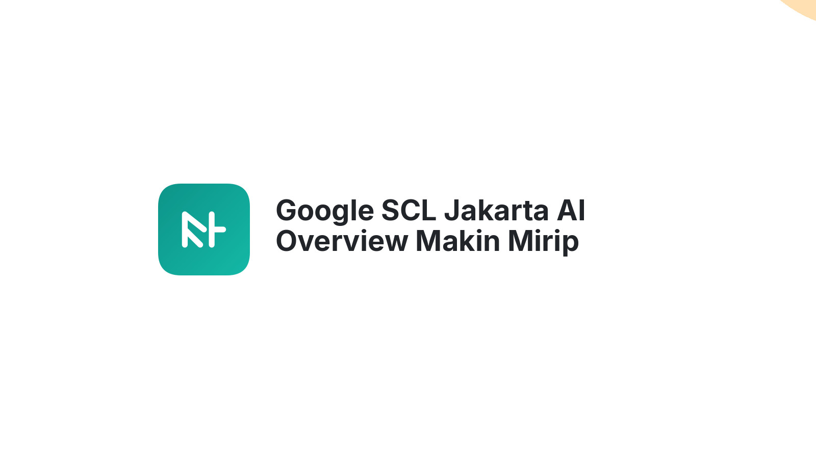Google SCL Jakarta AI Overview Makin Mirip Featured Snippet