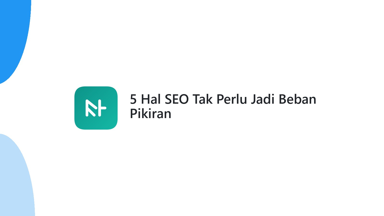 5 Hal SEO Tak Perlu Jadi Beban Pikiran
