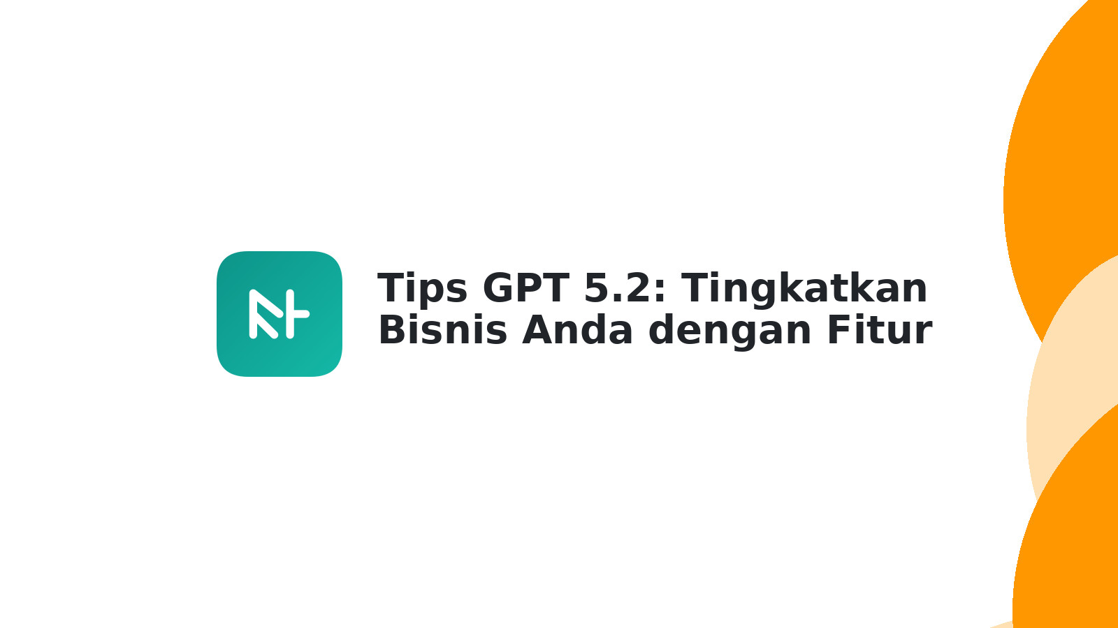 Tips GPT 5.2: Tingkatkan Bisnis Anda dengan Fitur Canggih