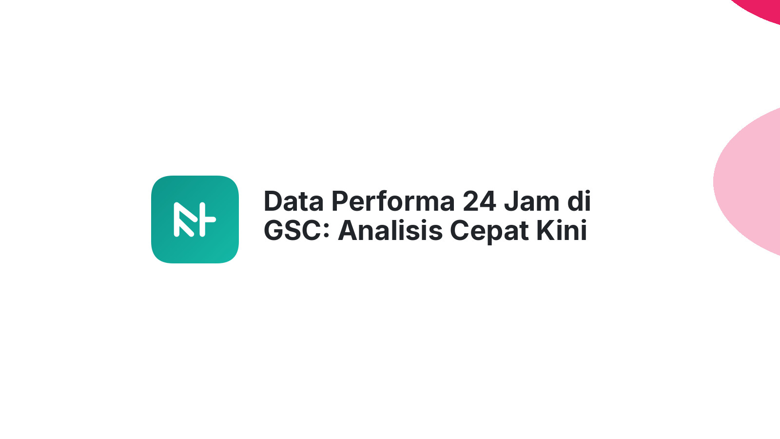 Data Performa 24 Jam di GSC: Analisis Cepat Kini Tersedia