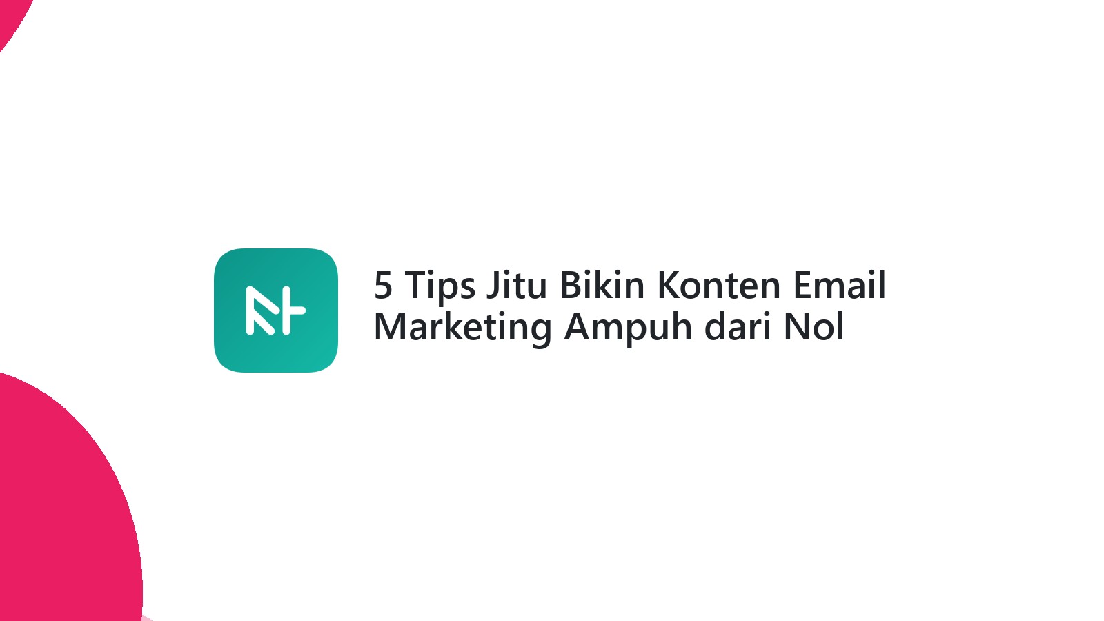 5 Tips Jitu Bikin Konten Email Marketing Ampuh dari Nol